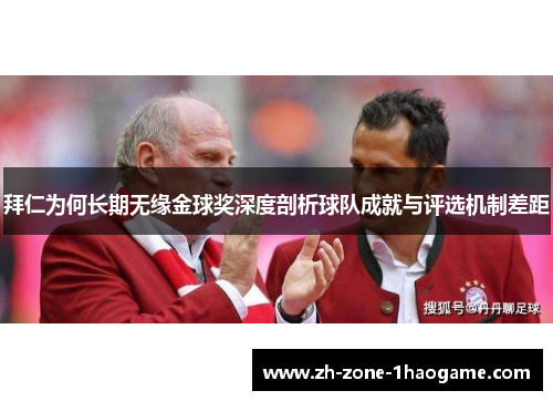 拜仁为何长期无缘金球奖深度剖析球队成就与评选机制差距 拜仁为何长期无缘金球奖深度剖析球队成就与评选机制差距