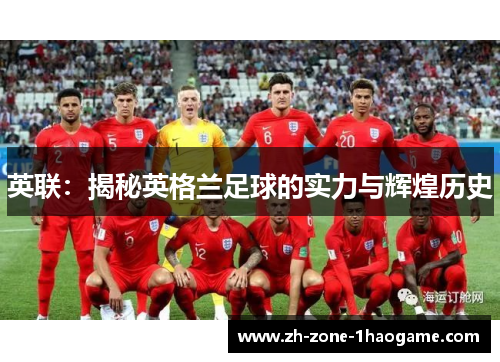 英联:揭秘英格兰足球的实力与辉煌历史 英联:揭秘英格兰足球的实力与辉煌历史