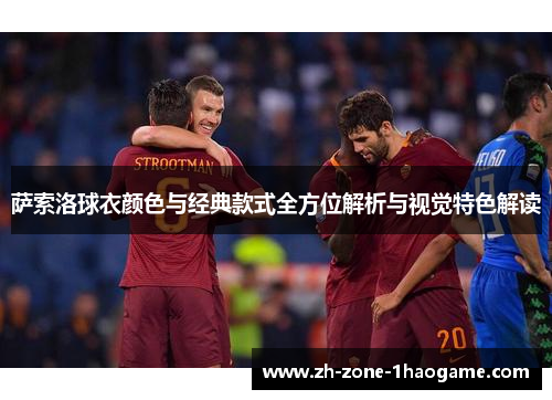 萨索洛球衣颜色与经典款式全方位解析与视觉特色解读