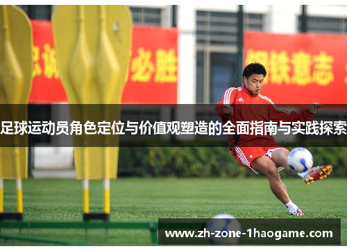 足球运动员角色定位与价值观塑造的全面指南与实践探索