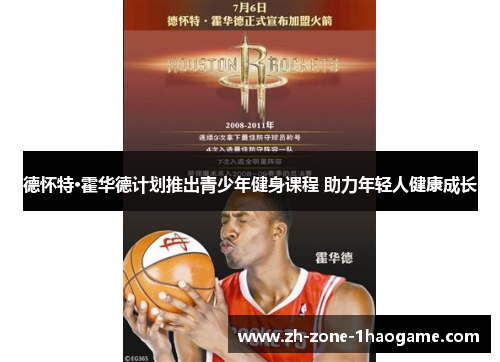 德怀特·霍华德计划推出青少年健身课程 助力年轻人健康成长 德怀特·霍华德计划推出青少年健身课程 助力年轻人健康成长