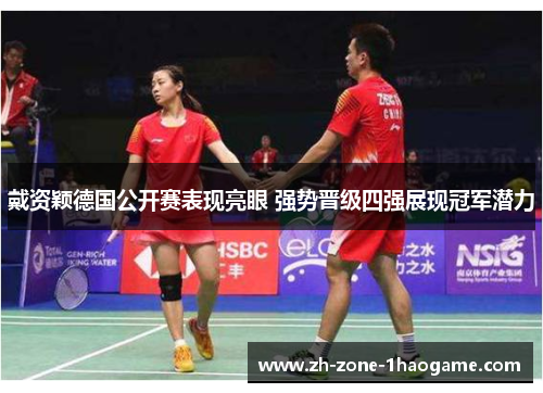 戴资颖德国公开赛表现亮眼 强势晋级四强展现冠军潜力 戴资颖德国公开赛表现亮眼 强势晋级四强展现冠军潜力