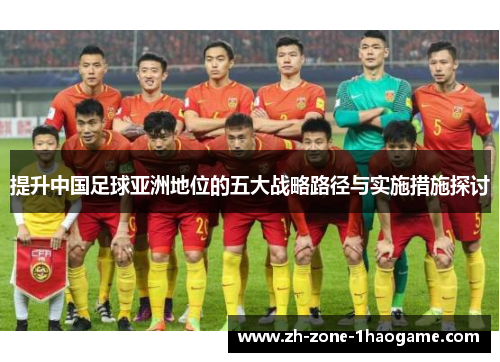 提升中国足球亚洲地位的五大战略路径与实施措施探讨