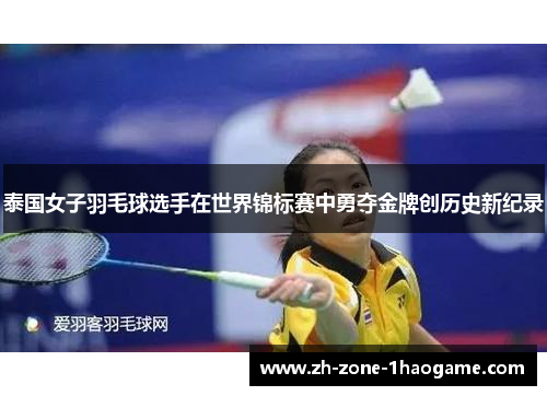 泰国女子羽毛球选手在世界锦标赛中勇夺金牌创历史新纪录