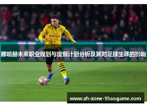 滕哈赫未来职业规划与度假计划分析及其对足球生涯的影响 滕哈赫未来职业规划与度假计划分析及其对足球生涯的影响