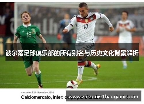 波尔蒂足球俱乐部的所有别名与历史文化背景解析 波尔蒂足球俱乐部的所有别名与历史文化背景解析