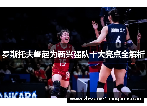 罗斯托夫崛起为新兴强队十大亮点全解析