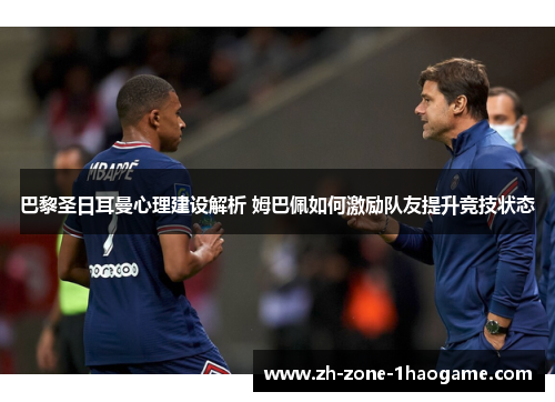 巴黎圣日耳曼心理建设解析 姆巴佩如何激励队友提升竞技状态