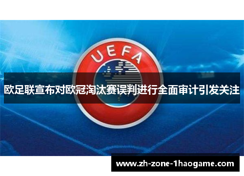 欧足联宣布对欧冠淘汰赛误判进行全面审计引发关注